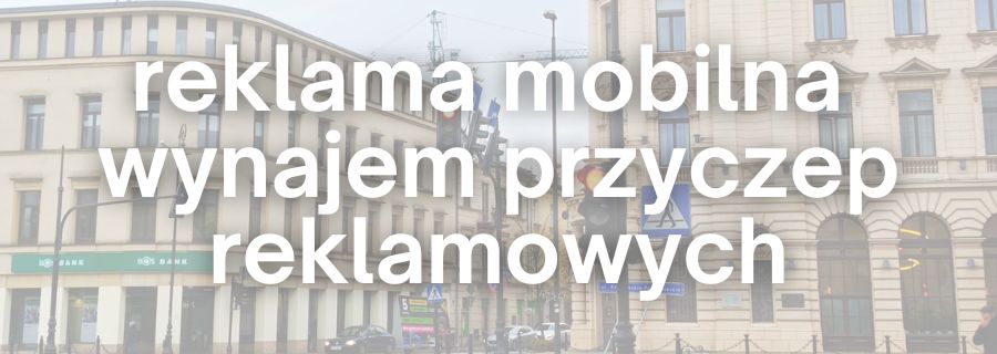 Wynajem przyczep reklamowych i reklama mobilna Lublin